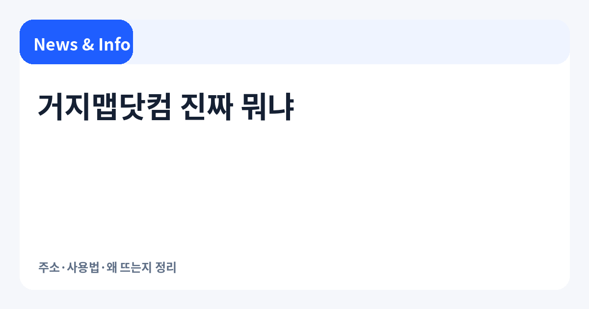 거지맵닷컴 소개｜주소·사용법·왜 뜨는지 한눈에 정리