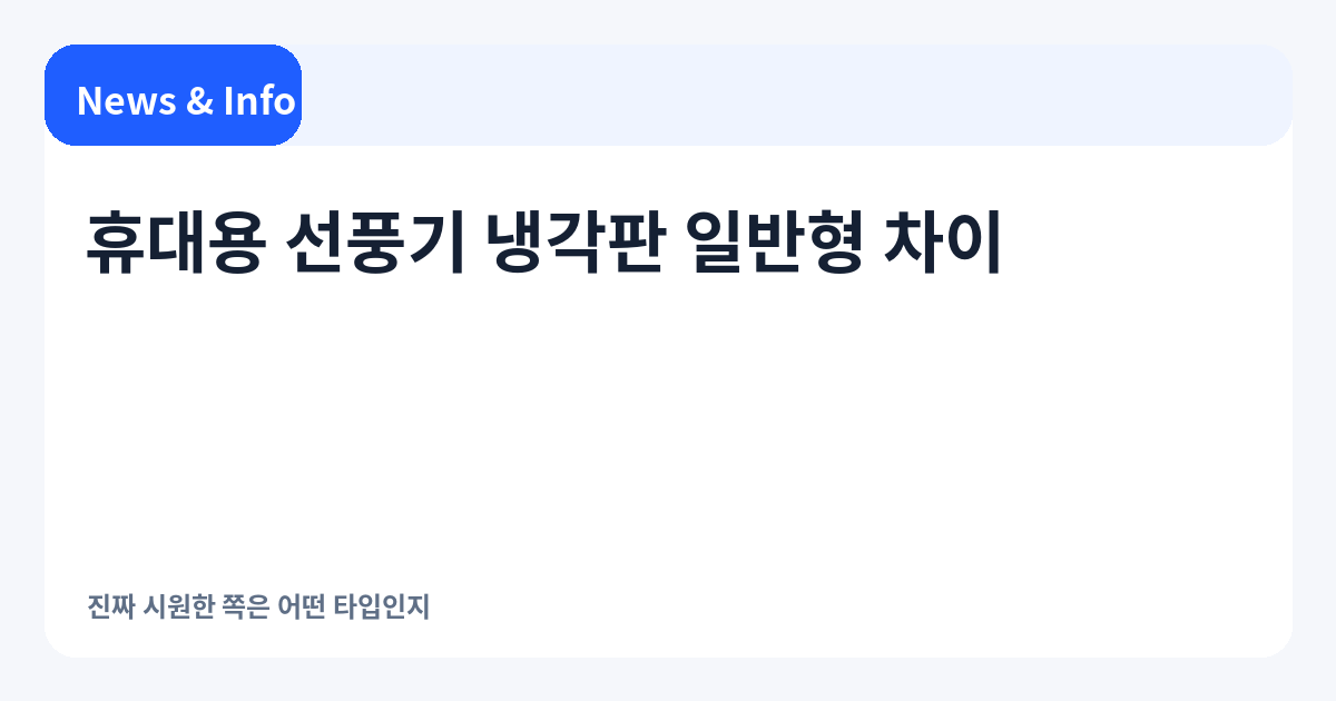휴대용 선풍기 냉각판 일반형 차이 | 진짜 시원한 쪽은 어떤 타입인지