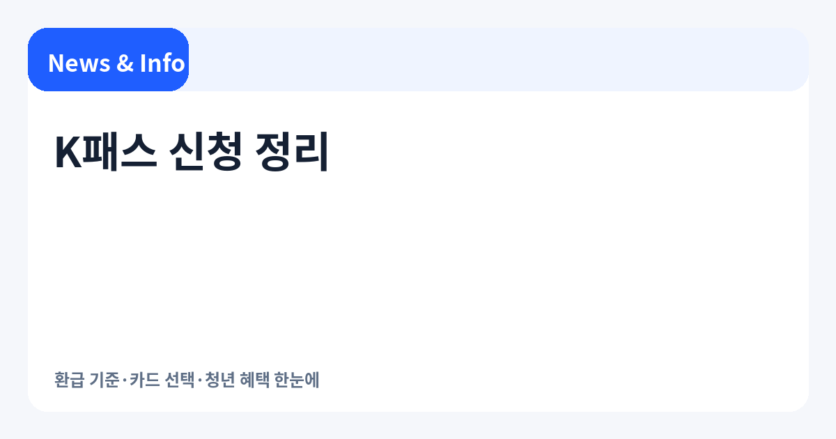 K패스 신청 정리 | 환급 기준·카드 선택·청년 혜택 한눈에