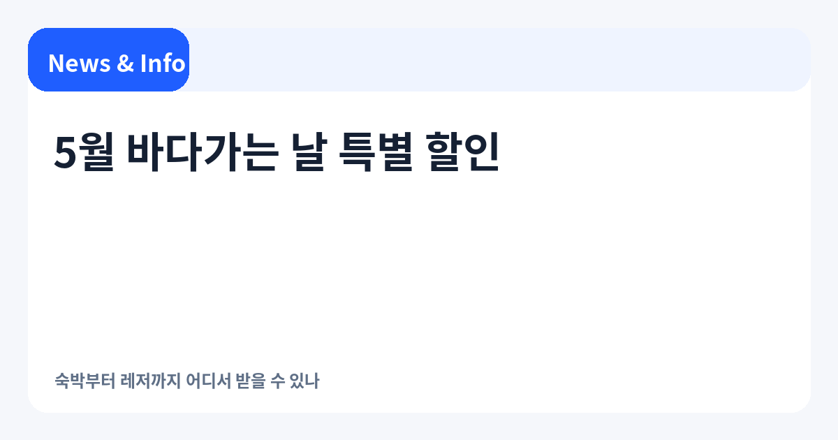 5월 바다가는 날 특별 할인 뭐 있나|숙박·레저·패키지 혜택과 확인법 정리